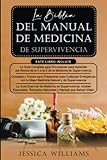 LA BIBLIA DEL MANUAL DE MEDICINA DE SUPERVIVENCIA: 3 en 1- La guía completa para principiantes+ Consejos y trucos para prepararse para cualquier emergencia+ La guía esencial de medicina natural
