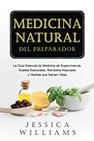 Medicina Natural del Preparador: La Guía Esencial de Medicina de Supervivencia, Aceites Esenciales, Remedios Naturales y Hierbas que Salvan Vidas
