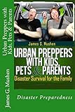 Urban Preppers with Kids, Pets & Parents: Disaster Survival for the Family