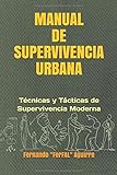 Manual de Supervivencia Urbana: Técnicas y Tácticas de Supervivencia Moderna